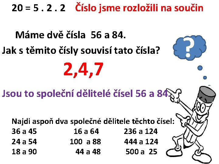 20 = 5. 2. 2 Číslo jsme rozložili na součin Máme dvě čísla 56