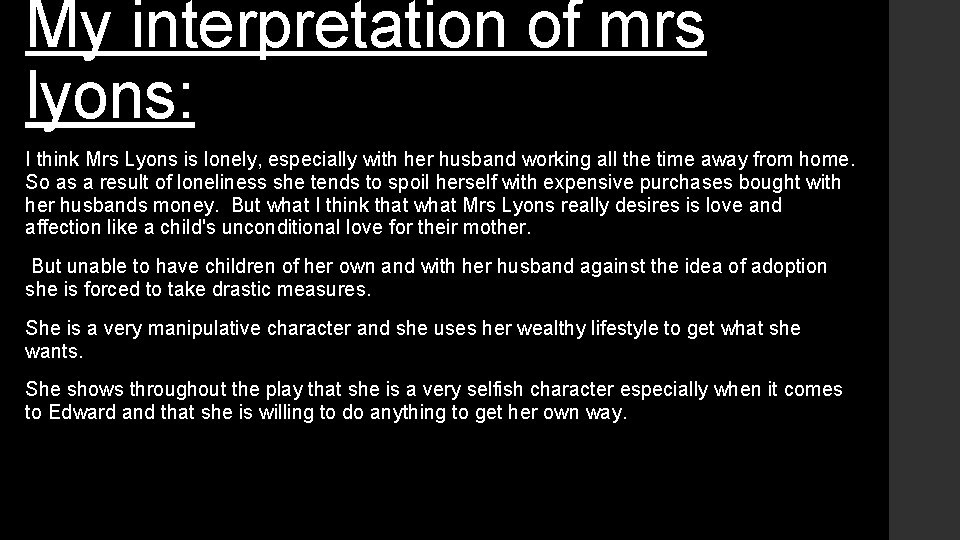 My interpretation of mrs lyons: I think Mrs Lyons is lonely, especially with her