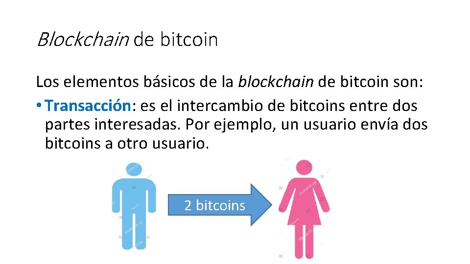 Blockchain de bitcoin Los elementos básicos de la blockchain de bitcoin son: • Transacción: