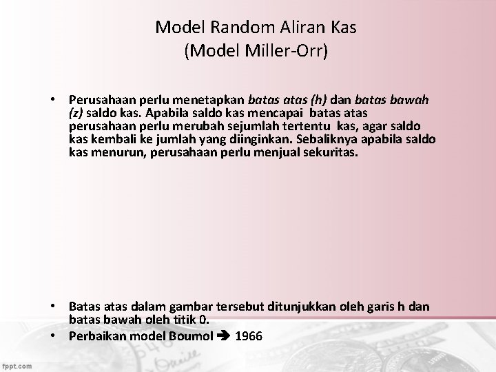 Model Random Aliran Kas (Model Miller-Orr) • Perusahaan perlu menetapkan batas (h) dan batas