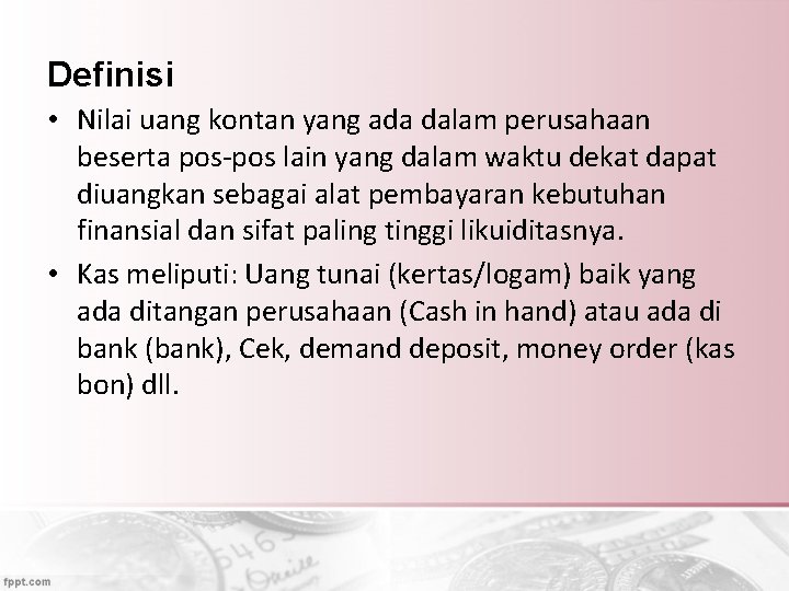 Definisi • Nilai uang kontan yang ada dalam perusahaan beserta pos-pos lain yang dalam