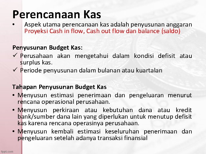 Perencanaan Kas • Aspek utama perencanaan kas adalah penyusunan anggaran Proyeksi Cash in flow,