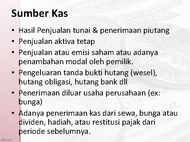 Sumber Kas • Hasil Penjualan tunai & penerimaan piutang • Penjualan aktiva tetap •