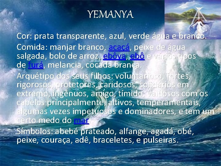 YEMANYA Cor: prata transparente, azul, verde água e branco. Comida: manjar branco, acaçá, peixe