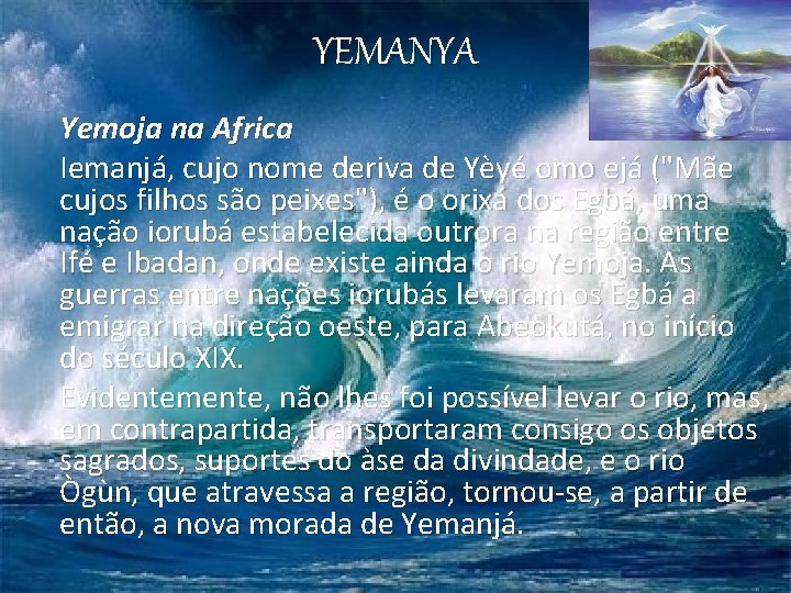 YEMANYA Yemoja na Africa Iemanjá, cujo nome deriva de Yèyé omo ejá ("Mãe cujos