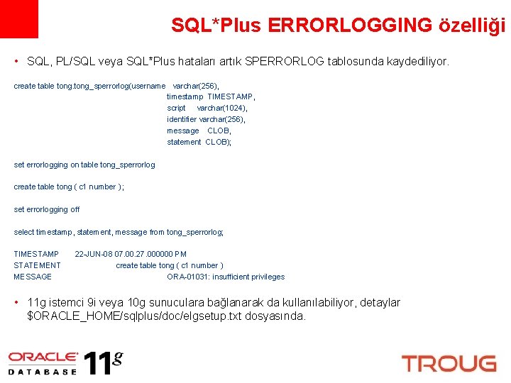 SQL*Plus ERRORLOGGING özelliği • SQL, PL/SQL veya SQL*Plus hataları artık SPERRORLOG tablosunda kaydediliyor. create
