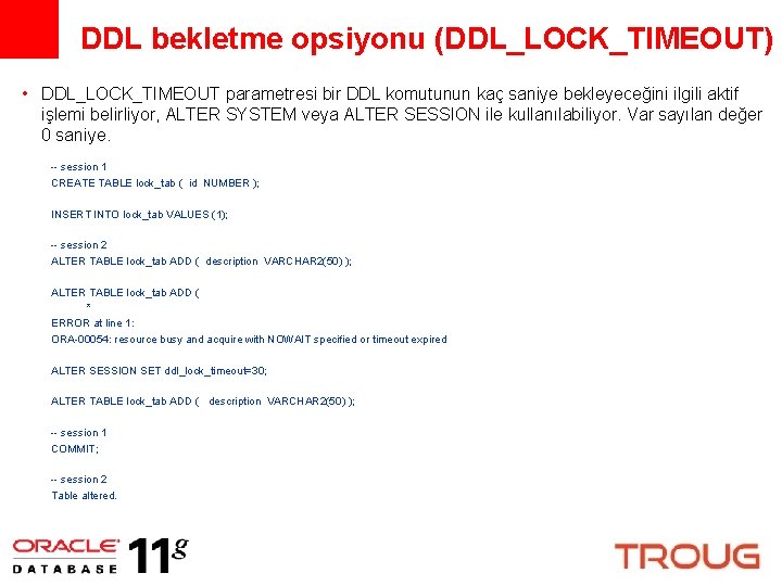 DDL bekletme opsiyonu (DDL_LOCK_TIMEOUT) • DDL_LOCK_TIMEOUT parametresi bir DDL komutunun kaç saniye bekleyeceğini ilgili