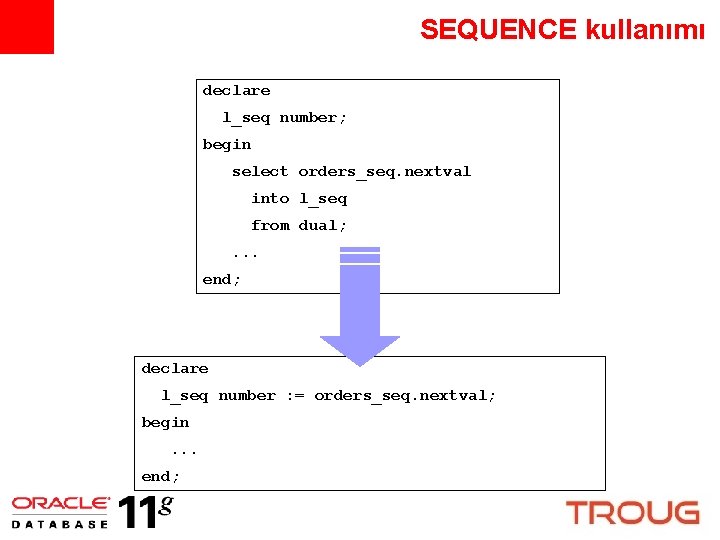 SEQUENCE kullanımı declare l_seq number; begin select orders_seq. nextval into l_seq from dual; .
