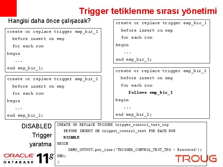 Trigger tetiklenme sırası yönetimi Hangisi daha önce çalışacak? create or replace trigger emp_bir_1 before