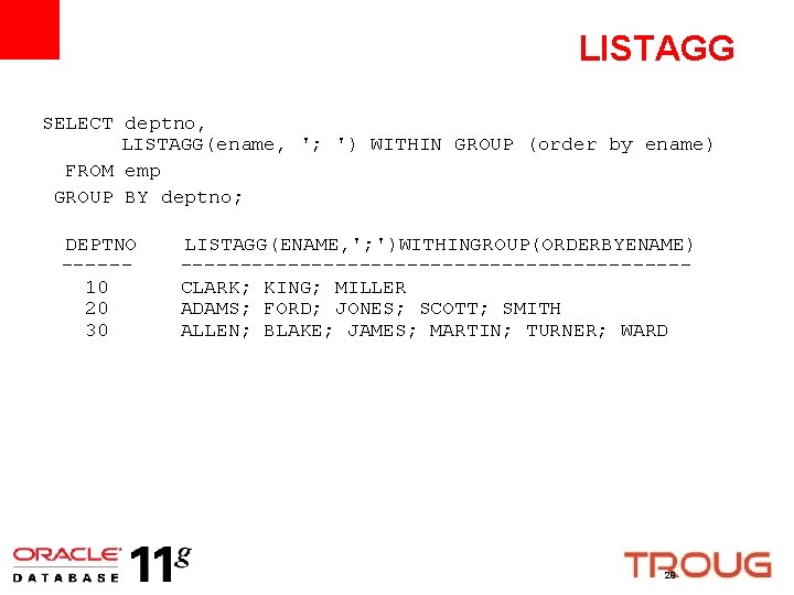 LISTAGG SELECT deptno, LISTAGG(ename, '; ') WITHIN GROUP (order by ename) FROM emp GROUP