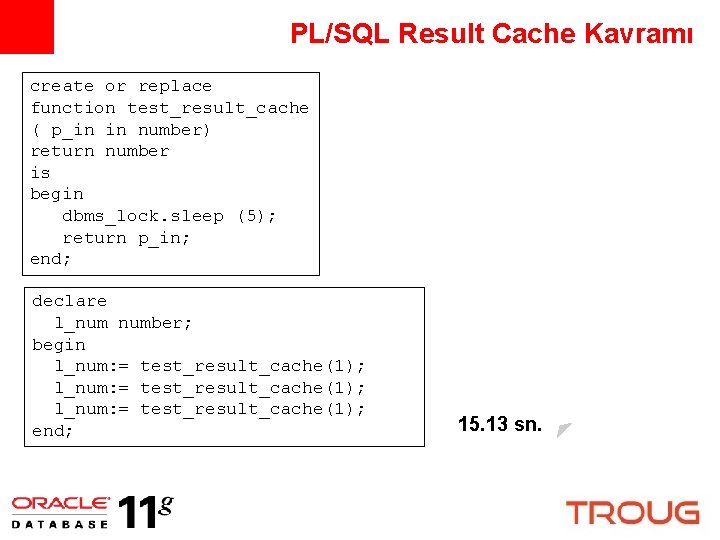 PL/SQL Result Cache Kavramı create or replace function test_result_cache ( p_in in number) return