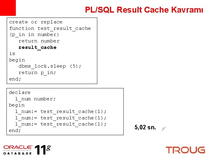 PL/SQL Result Cache Kavramı create or replace function test_result_cache (p_in in number) return number