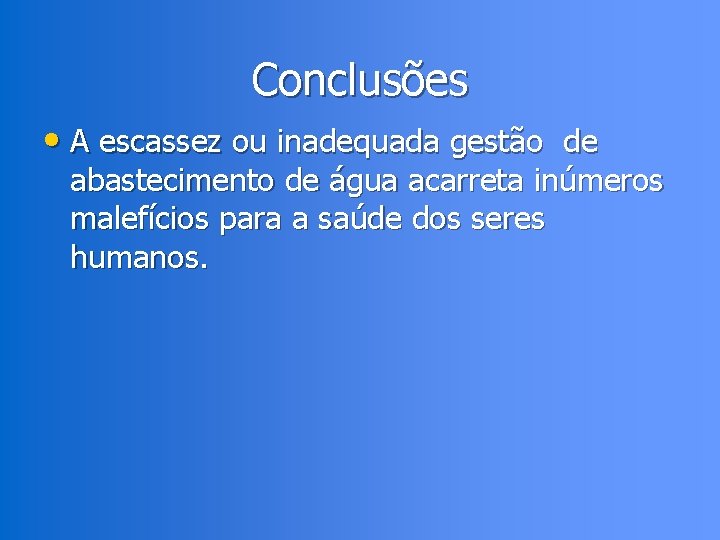 Conclusões • A escassez ou inadequada gestão de abastecimento de água acarreta inúmeros malefícios