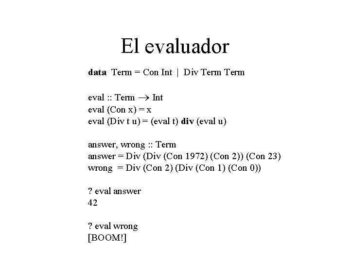 El evaluador data Term = Con Int | Div Term eval : : Term