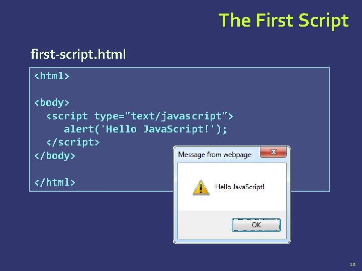 The First Script first-script. html <html> <body> <script type="text/javascript"> alert('Hello Java. Script!'); </script> </body>