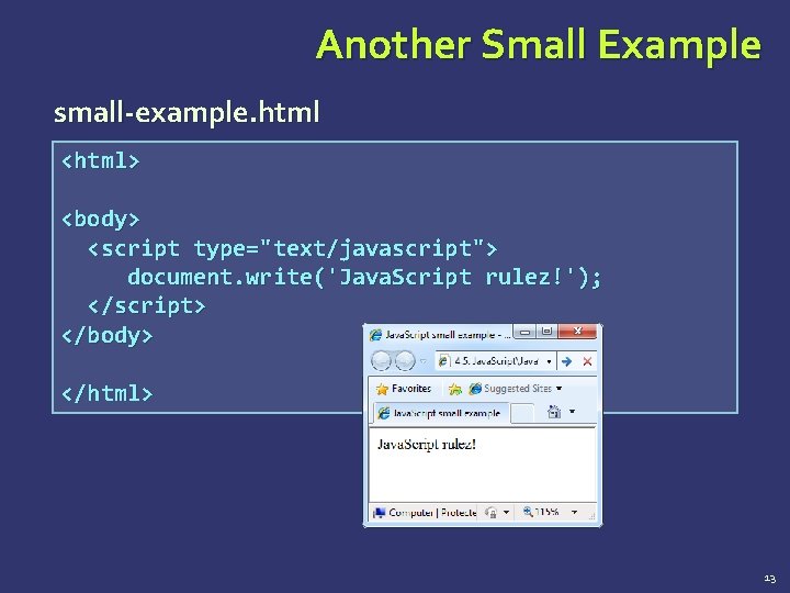 Another Small Example small-example. html <html> <body> <script type="text/javascript"> document. write('Java. Script rulez!'); </script>