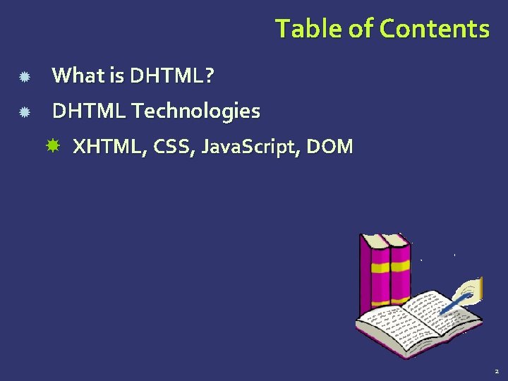 Table of Contents What is DHTML? DHTML Technologies XHTML, CSS, Java. Script, DOM 2