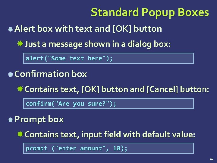 Standard Popup Boxes Alert box with text and [OK] button Just a message shown