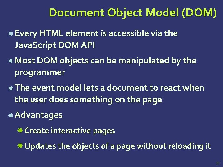 Document Object Model (DOM) Every HTML element is accessible via the Java. Script DOM