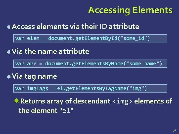 Accessing Elements Access elements via their ID attribute var elem = document. get. Element.