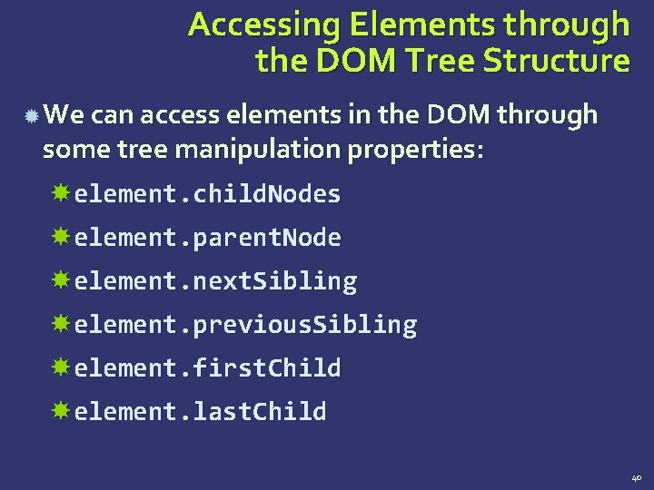 Accessing Elements through the DOM Tree Structure We can access elements in the DOM
