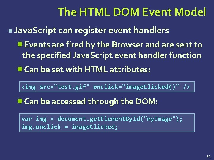 The HTML DOM Event Model Java. Script can register event handlers Events are fired