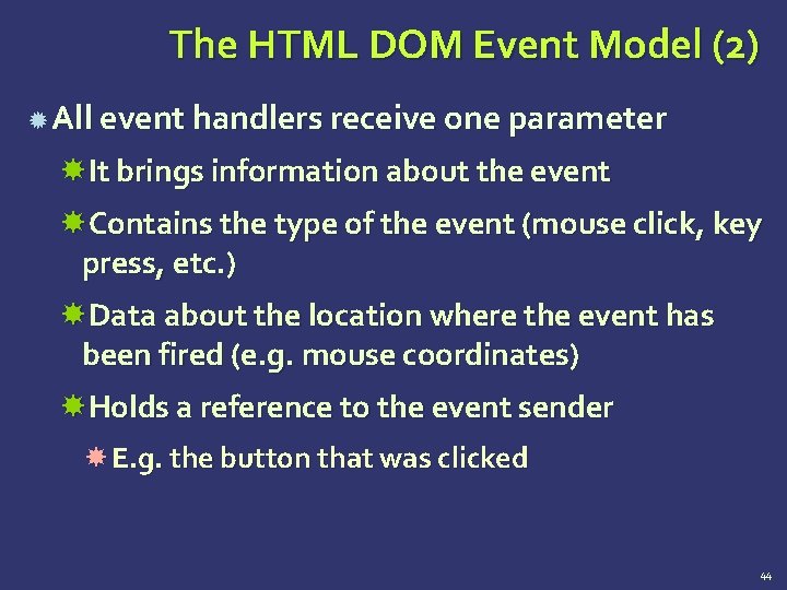 The HTML DOM Event Model (2) All event handlers receive one parameter It brings