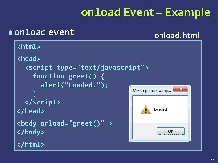 onload Event – Example onload event onload. html <html> <head> <script type="text/javascript"> function greet()