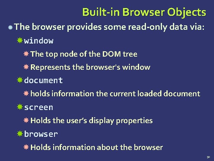 Built-in Browser Objects The browser provides some read-only data via: window The top node