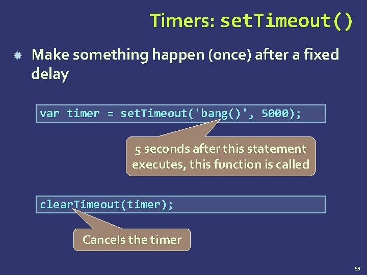 Timers: set. Timeout() Make something happen (once) after a fixed delay var timer =