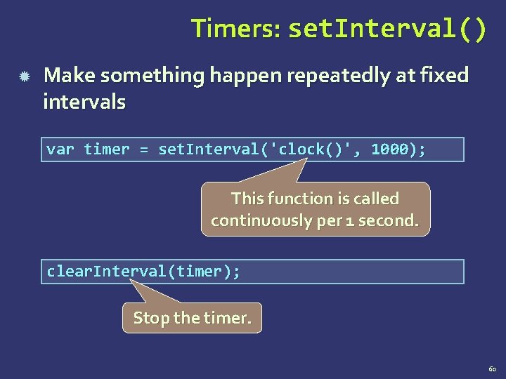 Timers: set. Interval() Make something happen repeatedly at fixed intervals var timer = set.