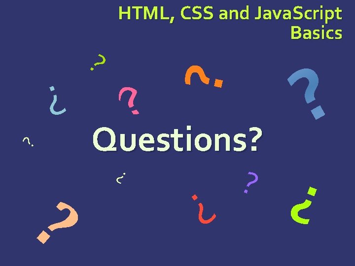? ? ? Questions? ? ? HTML, CSS and Java. Script Basics 