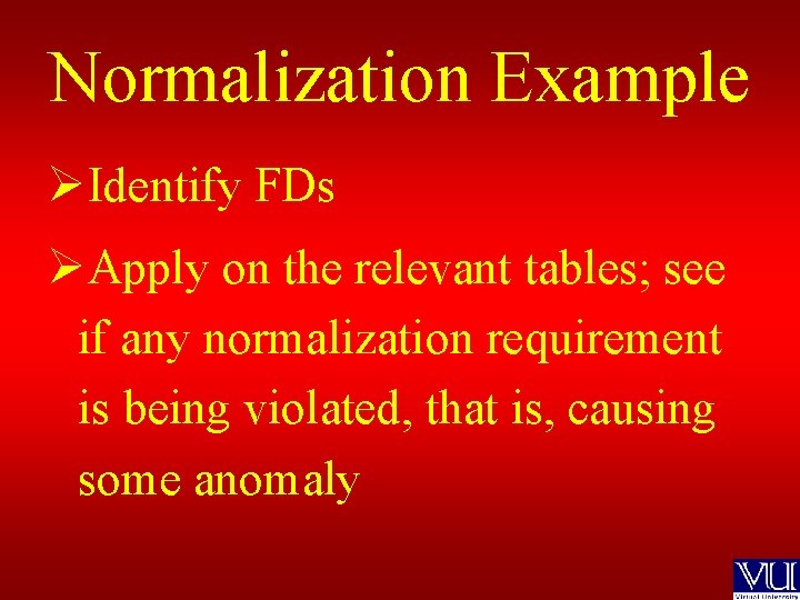 Normalization Example ØIdentify FDs ØApply on the relevant tables; see if any normalization requirement
