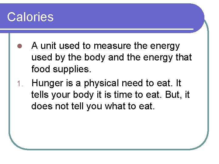 Calories A unit used to measure the energy used by the body and the