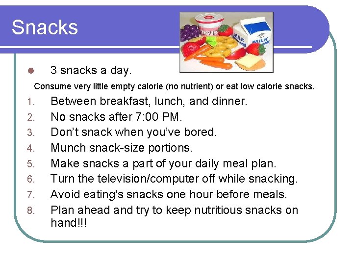 Snacks l 3 snacks a day. Consume very little empty calorie (no nutrient) or