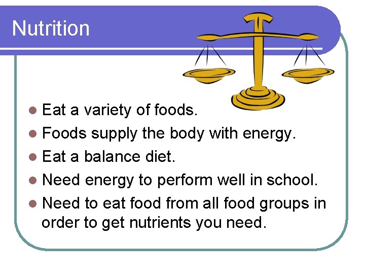 Nutrition l Eat a variety of foods. l Foods supply the body with energy.