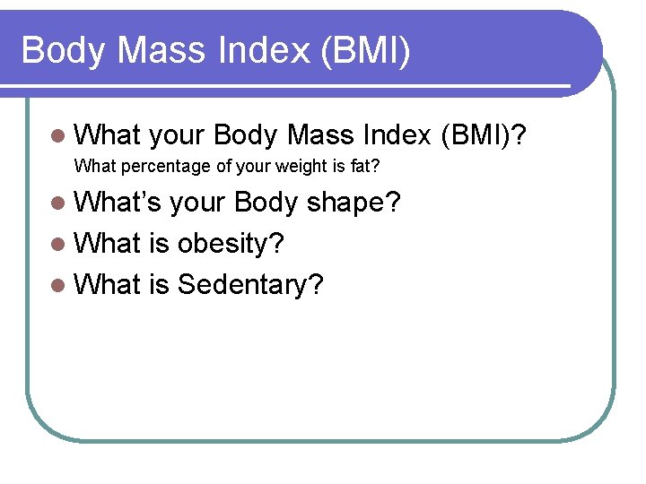 Body Mass Index (BMI) l What your Body Mass Index (BMI)? What percentage of