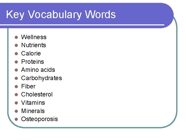 Key Vocabulary Words l l l Wellness Nutrients Calorie Proteins Amino acids Carbohydrates Fiber