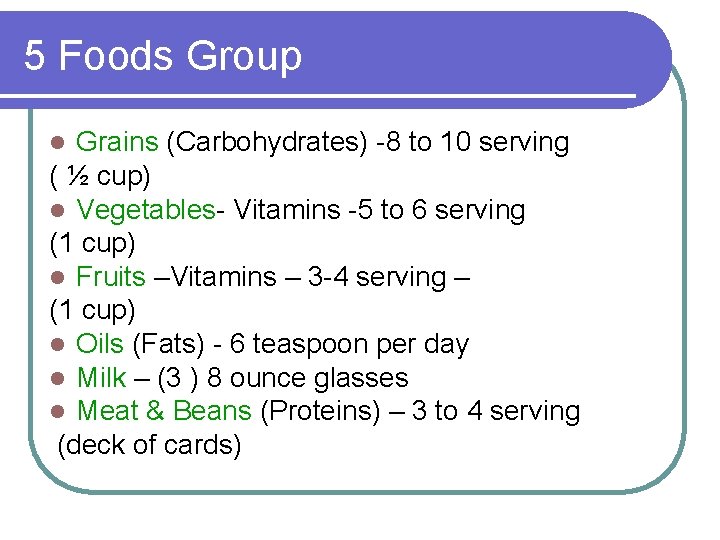 5 Foods Group Grains (Carbohydrates) -8 to 10 serving ( ½ cup) l Vegetables-