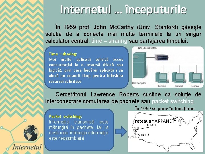 Internetul … începuturile În 1959 prof. John Mc. Carthy (Univ. Stanford) găsește soluția de