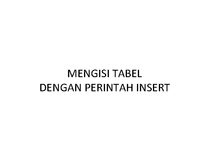 MENGISI TABEL DENGAN PERINTAH INSERT 
