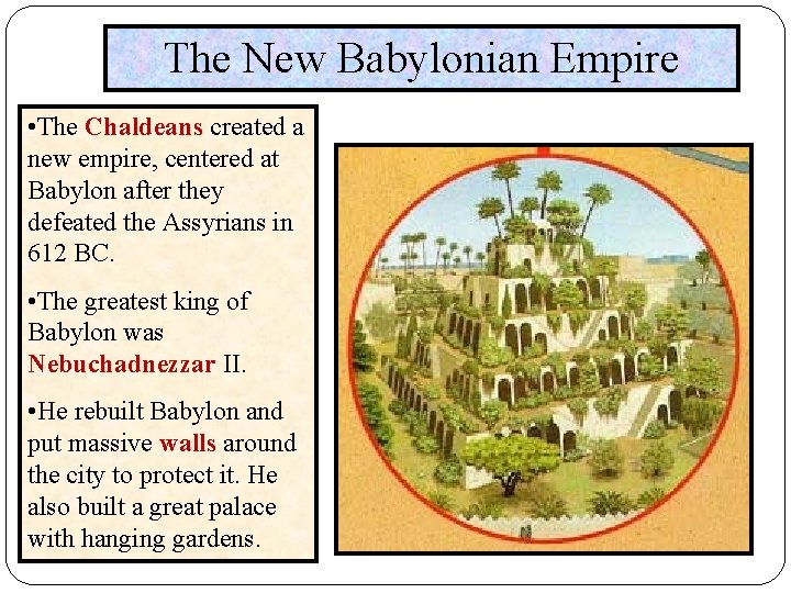 The New Babylonian Empire • The Chaldeans created a new empire, centered at Babylon