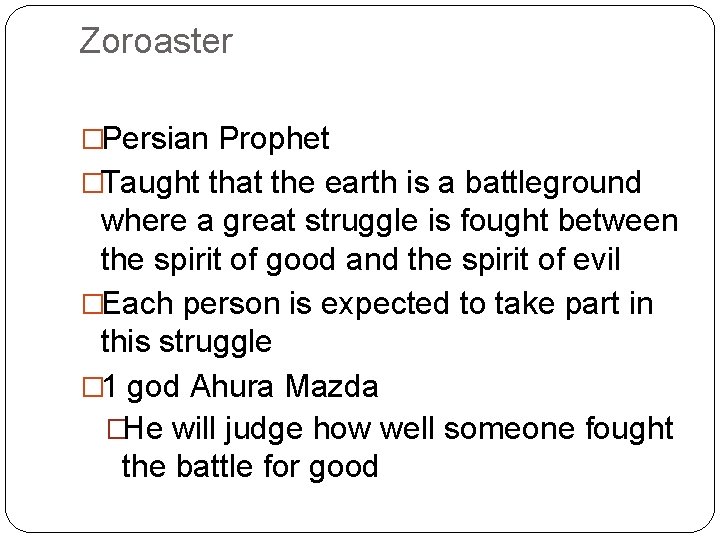 Zoroaster �Persian Prophet �Taught that the earth is a battleground where a great struggle