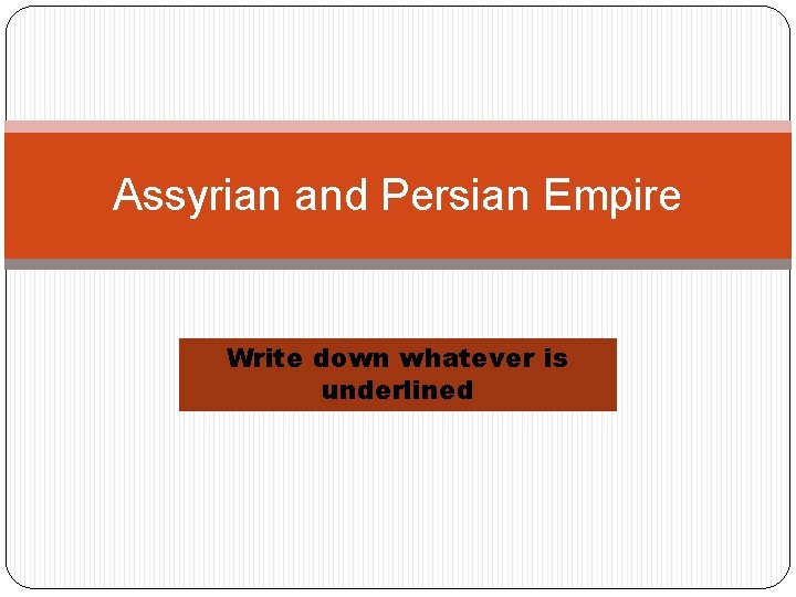 Assyrian and Persian Empire Write down whatever is underlined 