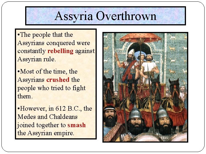 Assyria Overthrown • The people that the Assyrians conquered were constantly rebelling against Assyrian