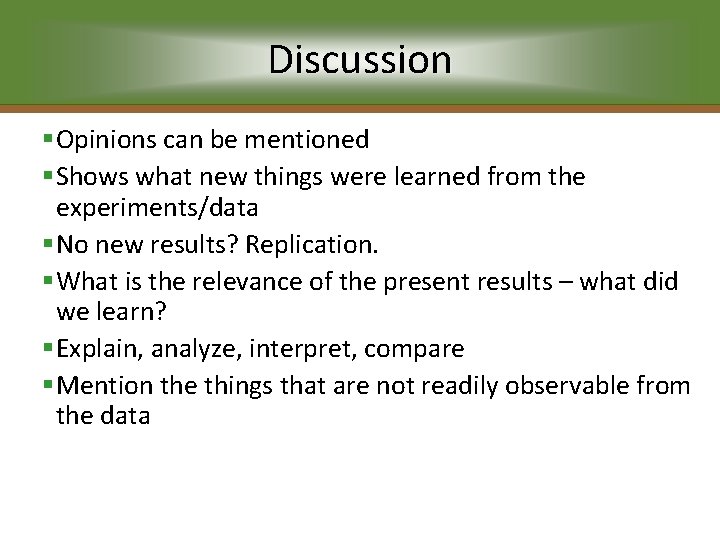 Discussion §Opinions can be mentioned §Shows what new things were learned from the experiments/data