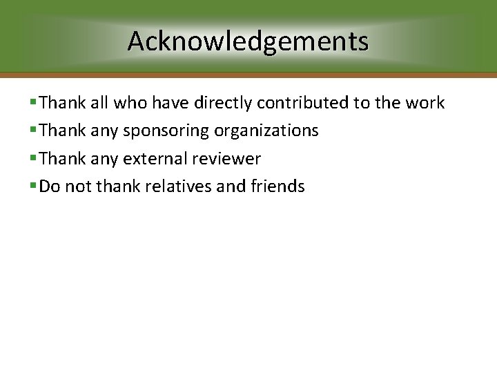 Acknowledgements §Thank all who have directly contributed to the work §Thank any sponsoring organizations