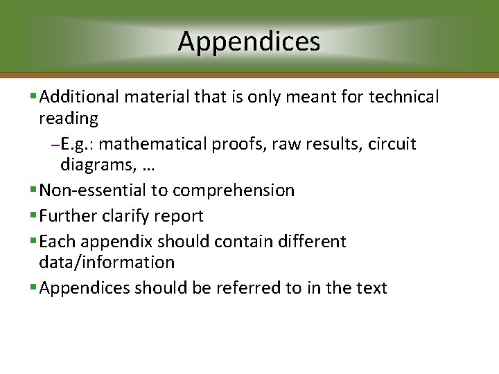 Appendices §Additional material that is only meant for technical reading – E. g. :