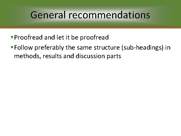 General recommendations §Proofread and let it be proofread §Follow preferably the same structure (sub-headings)