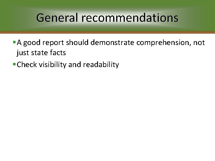 General recommendations §A good report should demonstrate comprehension, not just state facts §Check visibility